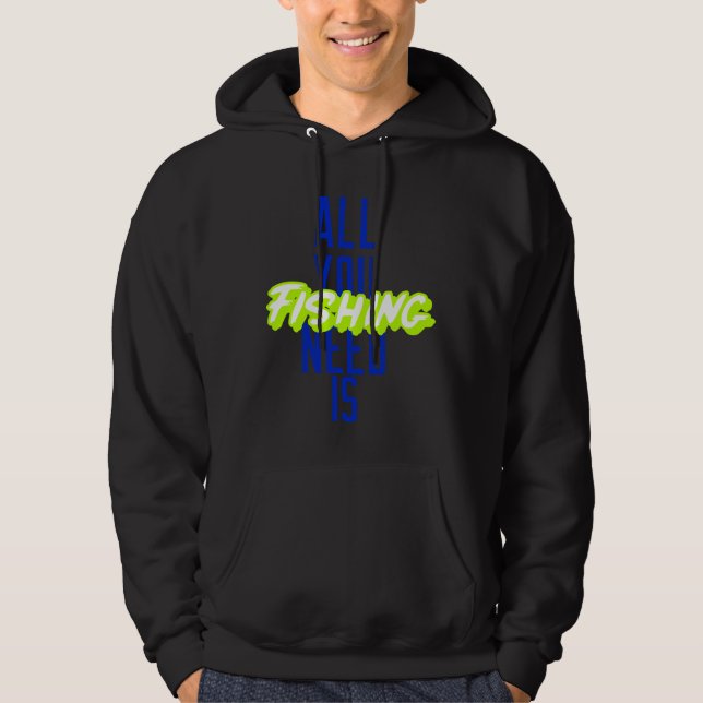 All You Need Is Fishing Hoodie (Front)