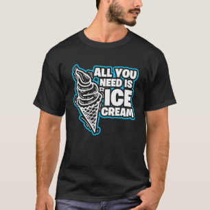 All You Need Is Ice Cream Summer & Ice Cream T-Shirt