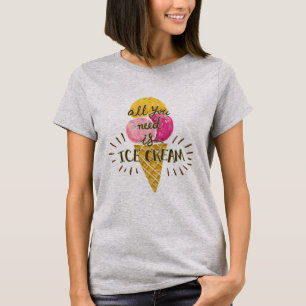 All You Need Is Ice Cream T-Shirt
