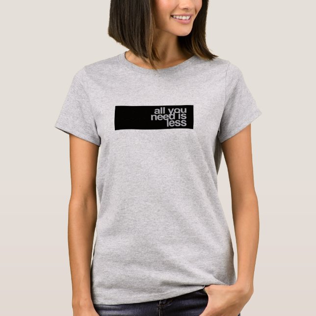 All you need is less T-Shirt (Front)