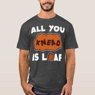 All You Need Is Loaf Funny Baking Design T-Shirt
