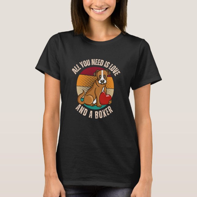 All You Need Is Love And A Boxer Dog  Heart Mom Da T-Shirt (Front)
