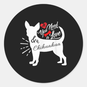 All You Need Is Love And A Chihuahua Cute Dog Love Classic Round Sticker