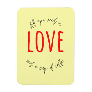 ALL YOU NEED IS LOVE AND A CUP OF COFFEE MAGNET