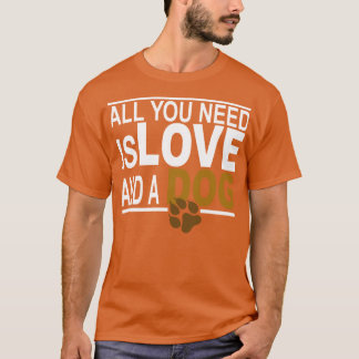 all you need is love and a dog1  T-Shirt