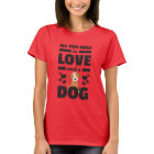 All You Need Is Love And A Dog Funny T Shirt