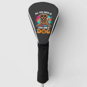 All You Need Is Love and a Dog Graphic Golf Head Cover