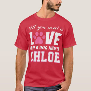 All you need is love and a dog named Chloe T My Do T-Shirt