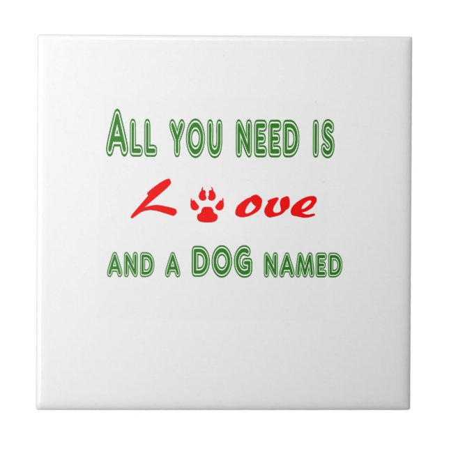 All you need is love and a dog named... tile (Front)