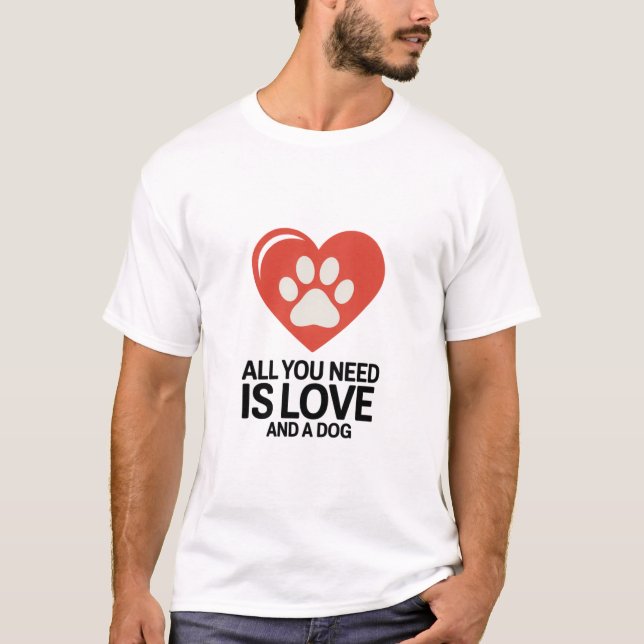 All You Need is Love and a Dog Shirt (Front)