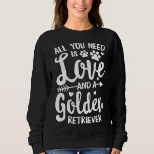 All You Need Is Love And A Golden Retriever Dog Mo Sweatshirt