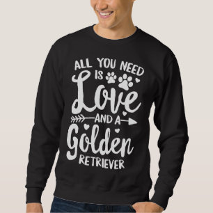 All You Need Is Love And A Golden Retriever Dog Mo Sweatshirt