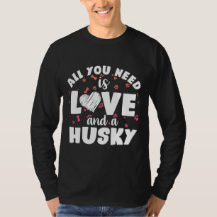 All You Need Is Love And A Husky      T-Shirt