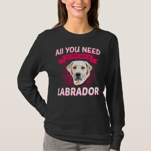 All You Need Is Love And A Labrador Labrador Labra T-Shirt