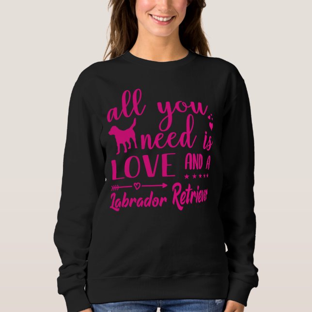 All You Need Is Love And A Labrador Retriever Mag Sweatshirt (Front)