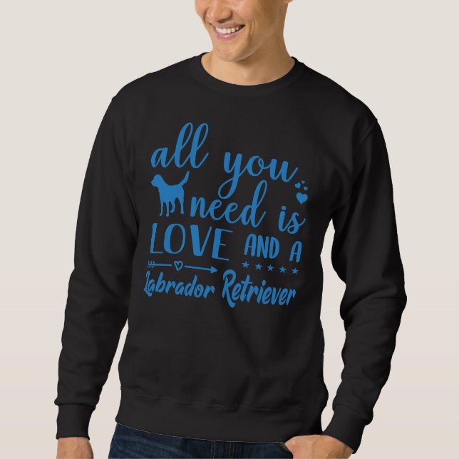 All You Need Is Love And A Labrador Retriever Wb Sweatshirt (Front)