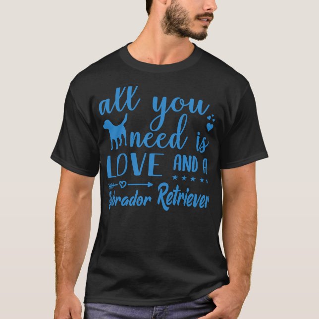 All You Need Is Love And A Labrador Retriever Wb T-Shirt (Front)