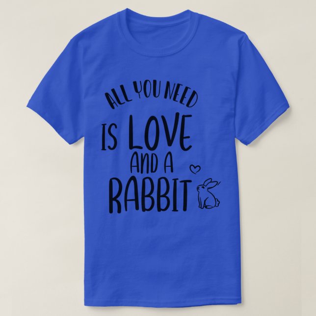 all you need is love and a rabbit  T-Shirt (Design Front)