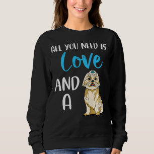 All You Need Is Love And A Shih Tzu Dog Mum Cute D Sweatshirt