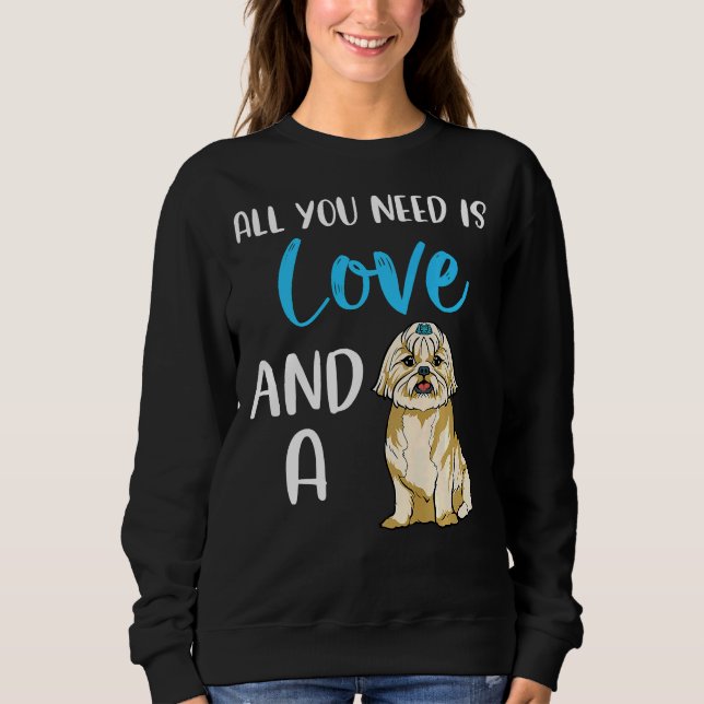 All You Need Is Love And A Shih Tzu Dog Mum Cute D Sweatshirt (Front)