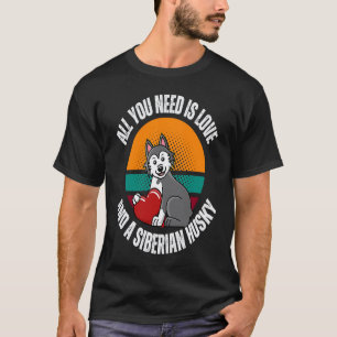 All You Need Is Love And A Siberian Husky Dog Mum T-Shirt