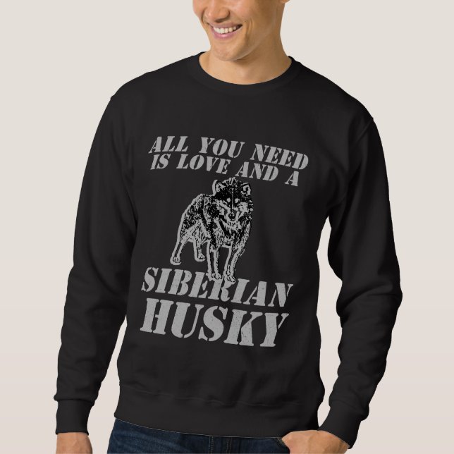 All You Need Is Love And A Siberian Husky  Funny S Sweatshirt (Front)