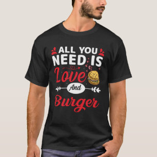 All you need is love and Burger valentineu2019s D T-Shirt