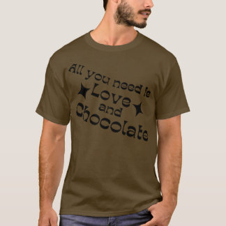 All You Need Is Love And Chocolate Chocolate Lover T-Shirt