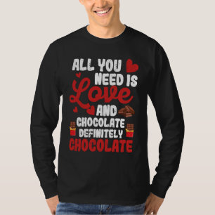 All You Need Is Love And Chocolate Valentine's Da T-Shirt
