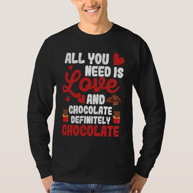 All You Need Is Love And Chocolate  Valentine's Da T-Shirt (Front)