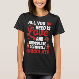 All You Need Is Love And Chocolate  Valentine's Da T-Shirt