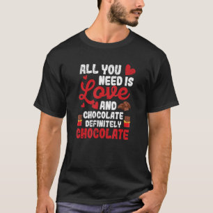 All You Need Is Love And Chocolate Valentine's Da T-Shirt