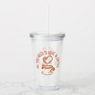 All You Need Is Love And Coffee Acrylic Tumbler