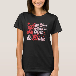 All You Need Is Love And Data For Teachers And Dat T-Shirt