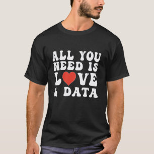 All You Need is Love and Data Teacher T-Shirt