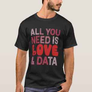 All you need is love and data teacher Valentine's  T-Shirt