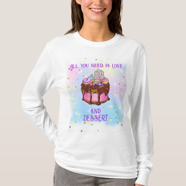 All You Need Is Love And Dessert! T-Shirt (Front)