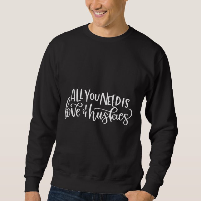 All You Need Is Love And Huskies Sweatshirt (Front)