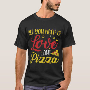 ALL YOU NEED IS LOVE AND PIZZA Pizza Food Lover T-Shirt