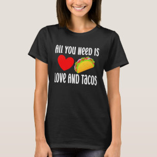 All You Need Is Love And Tacos  Valentine's Day Ta T-Shirt