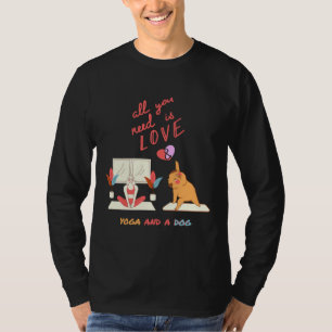 All You Need Is Love And Yoga And A Dog T-Shirt