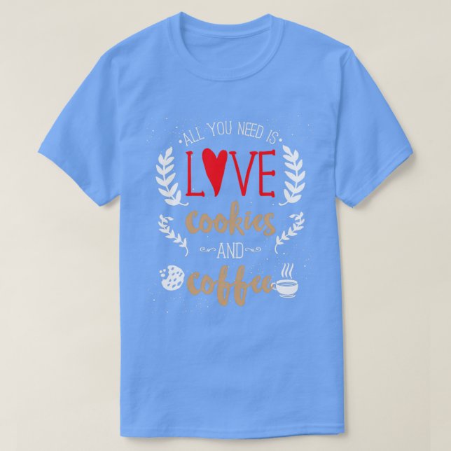 All You Need Is Love Cookies and Coffee T-Shirt (Design Front)