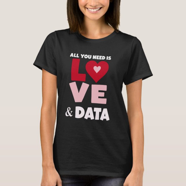 All You Need Is Love & Data Funny Teacher, Data An T-Shirt (Front)