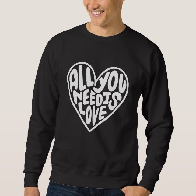 All You Need Is Love  Heart Sweatshirt (Front)