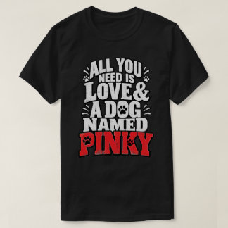All You Need Is Love Pinky Dog Name Design T-Shirt