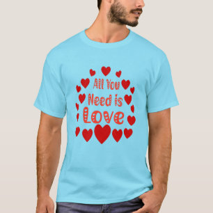 All You Need Is Love; Romantic Quote  T-Shirt
