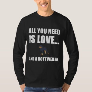 All You Need Is Love Rottweiler Dog Funny T-Shirt