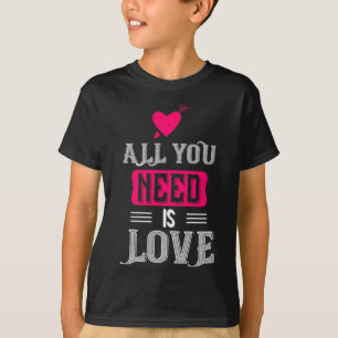 All You Need Is Love Valentines Day For Him Her  T-Shirt