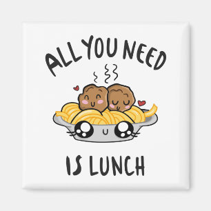 All you need is lunch magnet