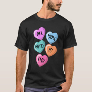 All You Need Is Luv Hearts Candy Love Valentine's T-Shirt